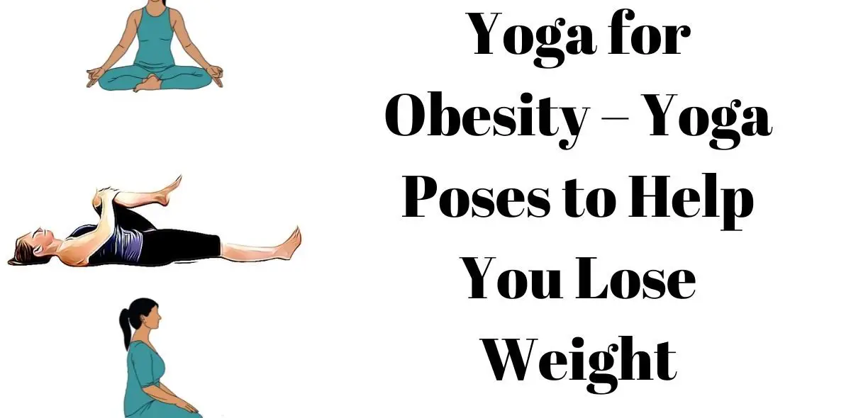 Yoga for Obesity – Yoga Poses to Help You Lose Weight